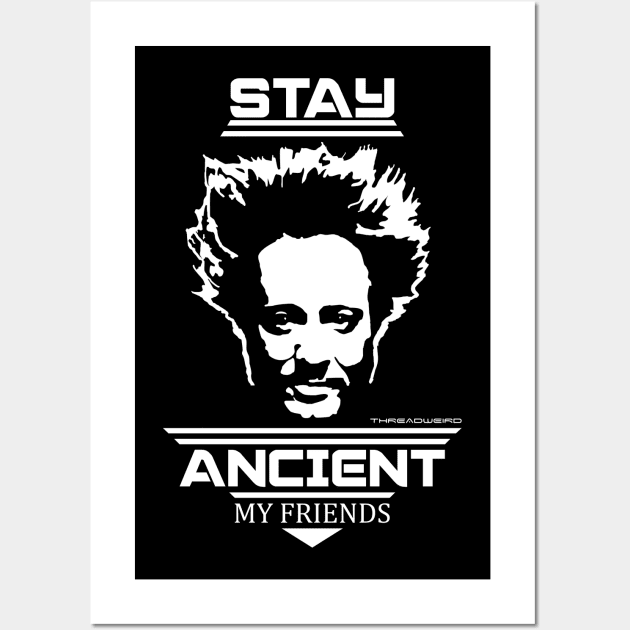 Stay Ancient My Friends - Ancient Aliens Wall Art by ThreadWeird Apparel Company